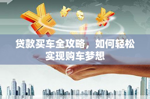 白云鄂博矿区贷款买车全攻略，如何轻松实现购车梦想