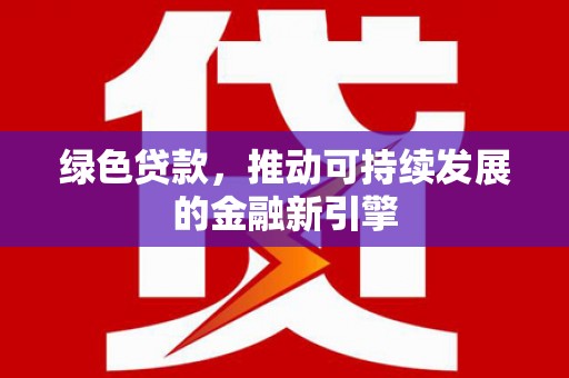 白云鄂博矿区绿色贷款，推动可持续发展的金融新引擎