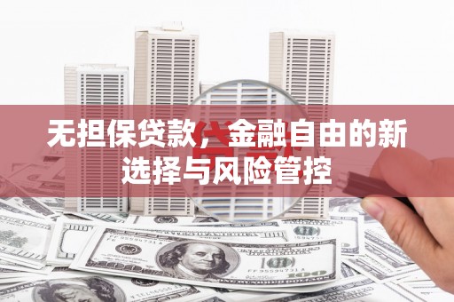 白云鄂博矿区无担保贷款，金融自由的新选择与风险管控