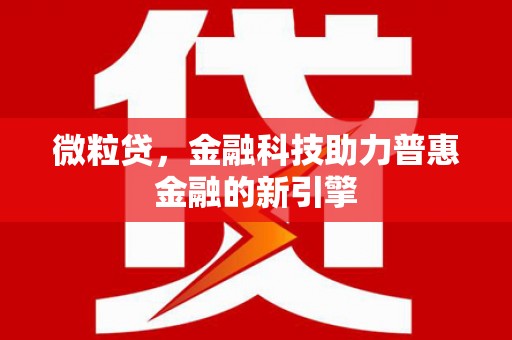 白云鄂博矿区微粒贷，金融科技助力普惠金融的新引擎