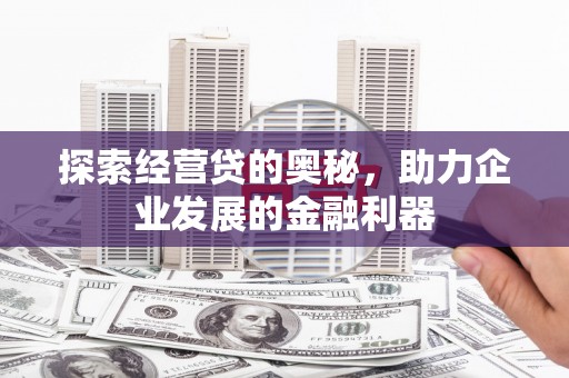 白云鄂博矿区探索经营贷的奥秘，助力企业发展的金融利器