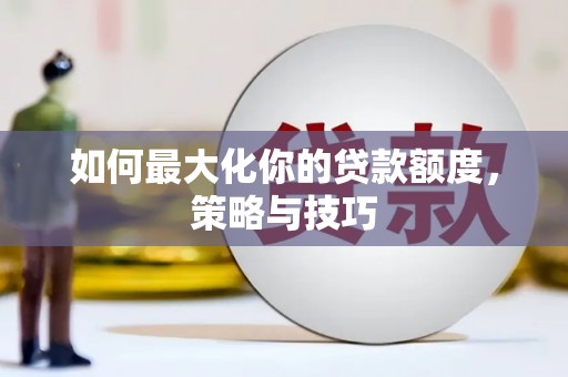 白云鄂博矿区如何最大化你的贷款额度，策略与技巧