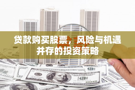 白云鄂博矿区贷款购买股票，风险与机遇并存的投资策略
