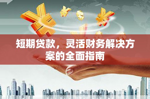 白云鄂博矿区短期贷款，灵活财务解决方案的全面指南