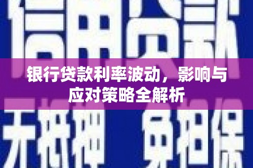 白云鄂博矿区银行贷款利率波动，影响与应对策略全解析
