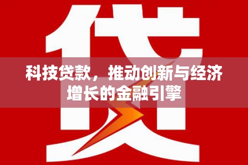 白云鄂博矿区科技贷款，推动创新与经济增长的金融引擎