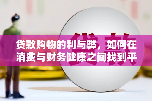 白云鄂博矿区贷款购物的利与弊，如何在消费与财务健康之间找到平衡