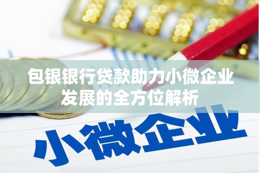 白云鄂博矿区包银银行贷款助力小微企业发展的全方位解析