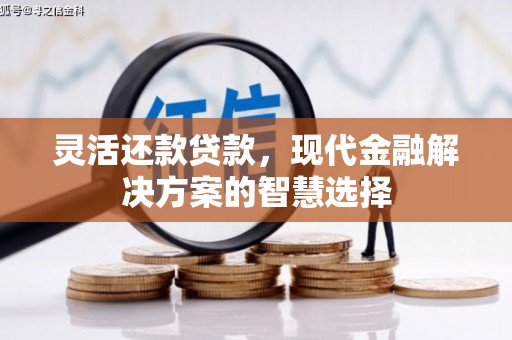 白云鄂博矿区灵活还款贷款，现代金融解决方案的智慧选择