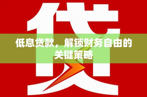 白云鄂博矿区低息贷款，解锁财务自由的关键策略