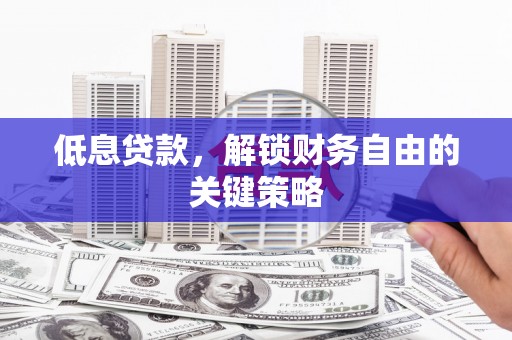 白云鄂博矿区低息贷款，解锁财务自由的关键策略