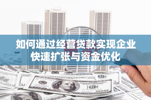 白云鄂博矿区如何通过经营贷款实现企业快速扩张与资金优化