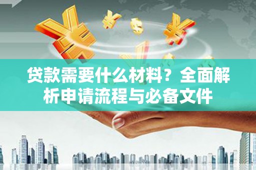白云鄂博矿区贷款需要什么材料？全面解析申请流程与必备文件