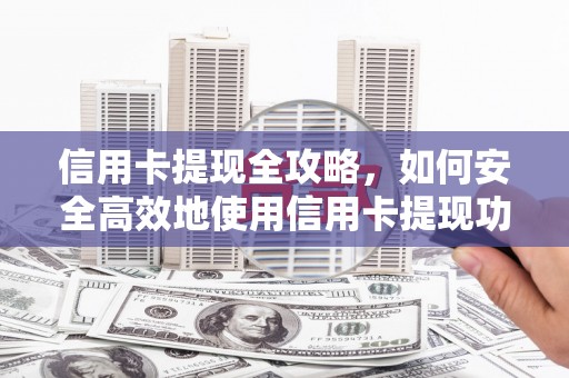 白云鄂博矿区信用卡提现全攻略，如何安全高效地使用信用卡提现功能