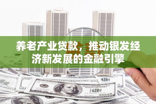白云鄂博矿区养老产业贷款，推动银发经济新发展的金融引擎