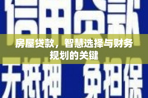 白云鄂博矿区房屋贷款，智慧选择与财务规划的关键