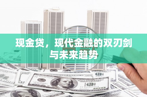 白云鄂博矿区现金贷，现代金融的双刃剑与未来趋势