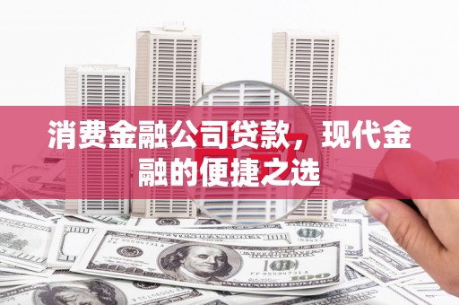 白云鄂博矿区消费金融公司贷款，现代金融的便捷之选