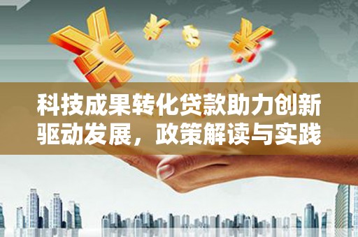 白云鄂博矿区科技成果转化贷款助力创新驱动发展，政策解读与实践探索