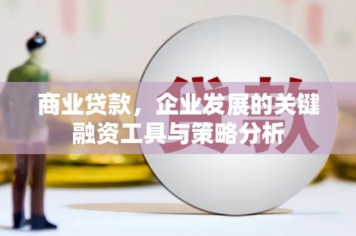 白云鄂博矿区商业贷款，企业发展的关键融资工具与策略分析