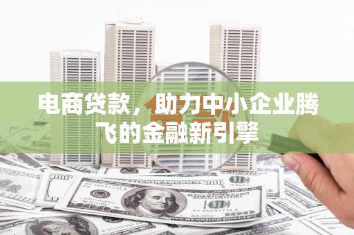 白云鄂博矿区电商贷款，助力中小企业腾飞的金融新引擎