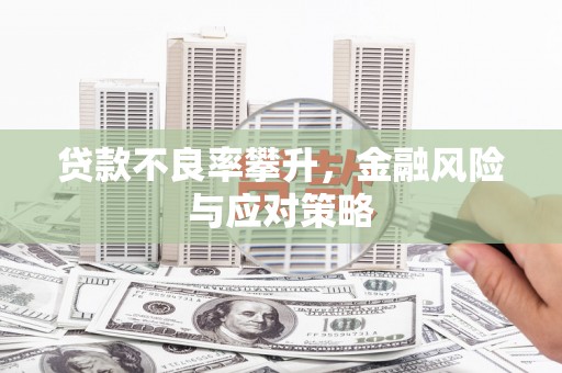 白云鄂博矿区贷款不良率攀升，金融风险与应对策略