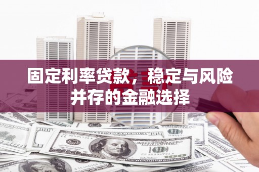 白云鄂博矿区固定利率贷款，稳定与风险并存的金融选择