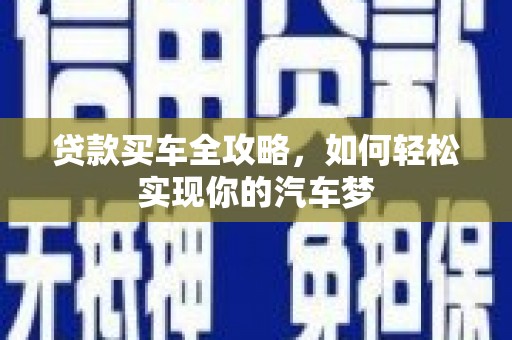 白云鄂博矿区贷款买车全攻略，如何轻松实现你的汽车梦