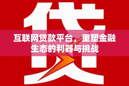 白云鄂博矿区互联网贷款平台，重塑金融生态的利器与挑战