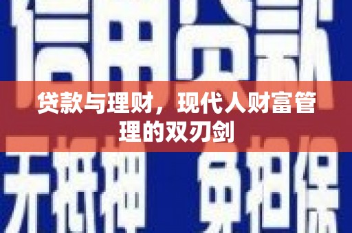 白云鄂博矿区贷款与理财，现代人财富管理的双刃剑