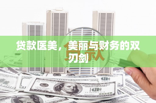 白云鄂博矿区贷款医美，美丽与财务的双刃剑