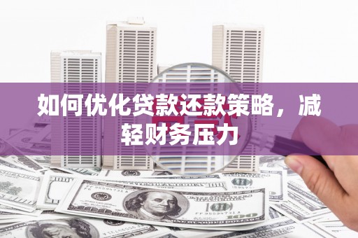 白云鄂博矿区如何优化贷款还款策略，减轻财务压力