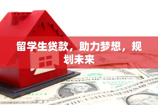 白云鄂博矿区留学生贷款，助力梦想，规划未来