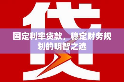 白云鄂博矿区固定利率贷款，稳定财务规划的明智之选