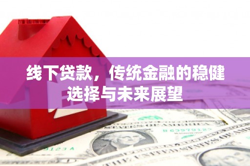白云鄂博矿区线下贷款，传统金融的稳健选择与未来展望