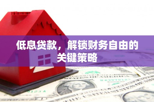 白云鄂博矿区低息贷款，解锁财务自由的关键策略