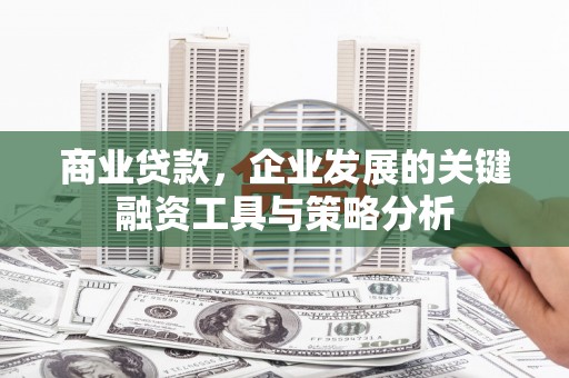 白云鄂博矿区商业贷款，企业发展的关键融资工具与策略分析