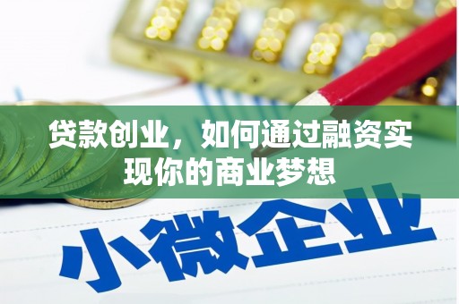 白云鄂博矿区贷款创业，如何通过融资实现你的商业梦想