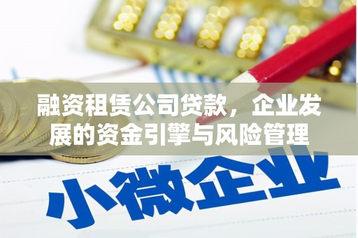 白云鄂博矿区融资租赁公司贷款，企业发展的资金引擎与风险管理