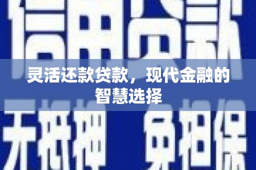 白云鄂博矿区灵活还款贷款，现代金融的智慧选择