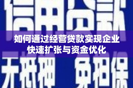 白云鄂博矿区如何通过经营贷款实现企业快速扩张与资金优化