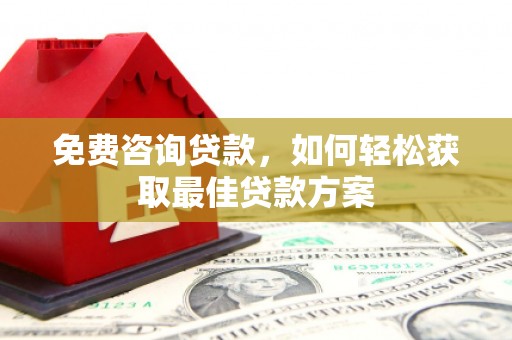 白云鄂博矿区免费咨询贷款，如何轻松获取最佳贷款方案