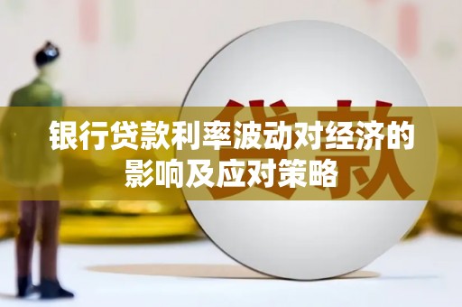 白云鄂博矿区银行贷款利率波动对经济的影响及应对策略
