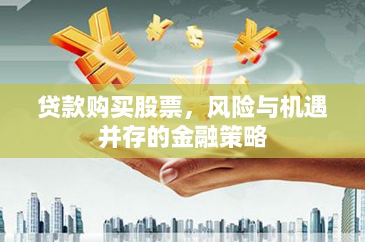 白云鄂博矿区贷款购买股票，风险与机遇并存的金融策略