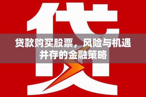 白云鄂博矿区贷款购买股票，风险与机遇并存的金融策略