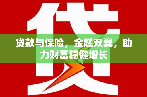 白云鄂博矿区贷款与保险，金融双翼，助力财富稳健增长