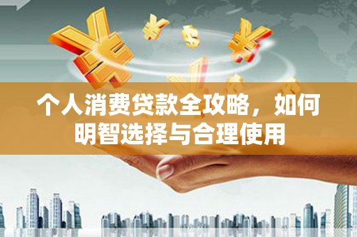 白云鄂博矿区个人消费贷款全攻略，如何明智选择与合理使用